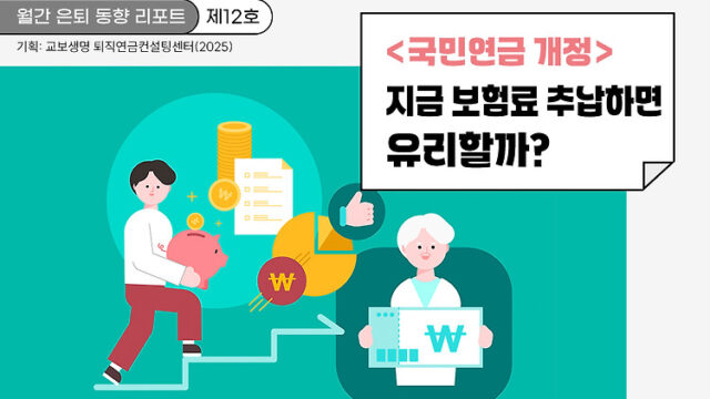 월간 은퇴 동향 리포트(제12호) 국민연금 개정, 지금 보험료 추납하면 유리할까?