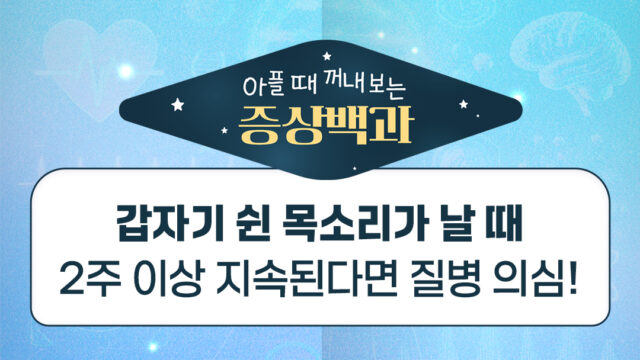 갑자기 쉰 목소리가 나는데, 괜찮은 걸까요?