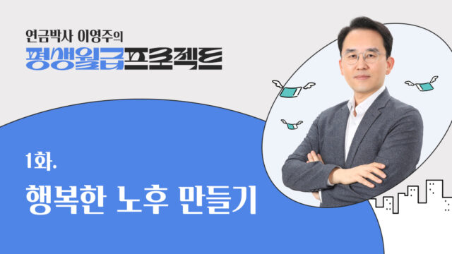 [연금박사 이영주의 평생월급 프로젝트] 1화. 행복한 노후 만들기