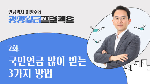 [연금박사 이영주의 평생월급 프로젝트] 2화. 국민연금 많이 받는 3가지 방법
