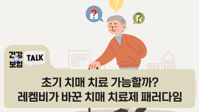 건강보험톡 초기 치매 치료 치매 치료제 레켐비