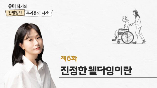 [유미작가의 간병 일기 우리들의 시간] 제6화. 진정한 웰다잉이란
