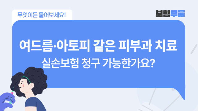 여드름·아토피·피부염 같은 피부과 치료, 실손보험 청구 가능한가요?